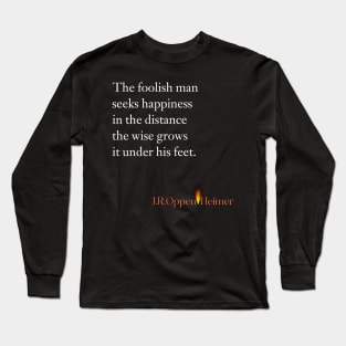 The foolish man seeks happiness in the distance, the wise grows it under his feet. Long Sleeve T-Shirt